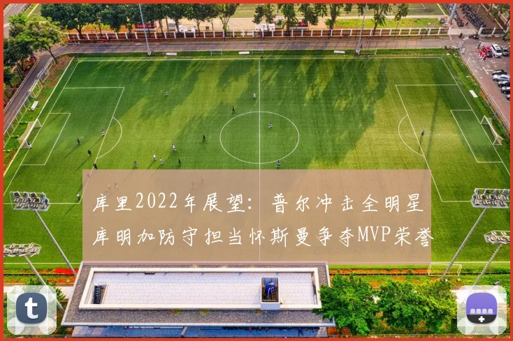 库里2022年展望：普尔冲击全明星库明加防守担当怀斯曼争夺MVP荣誉
