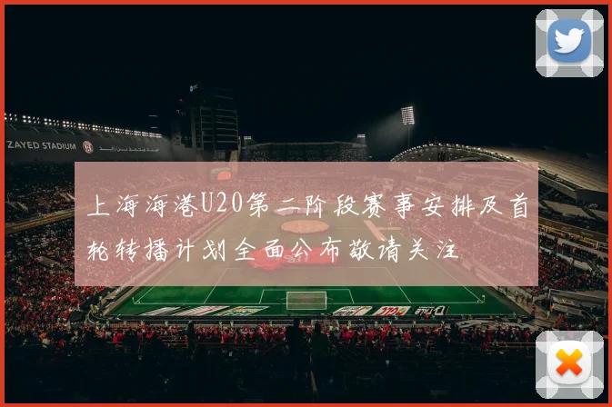 上海海港U20第二阶段赛事安排及首轮转播计划全面公布敬请关注